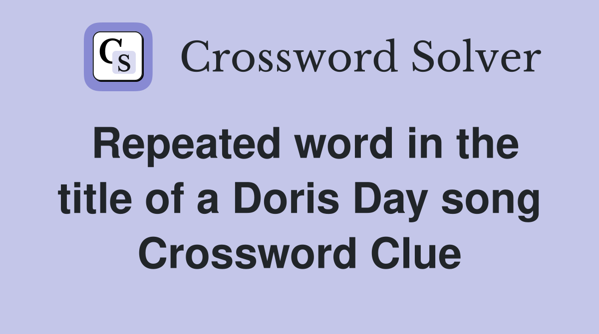Repeated word in the title of a Doris Day song Crossword Clue