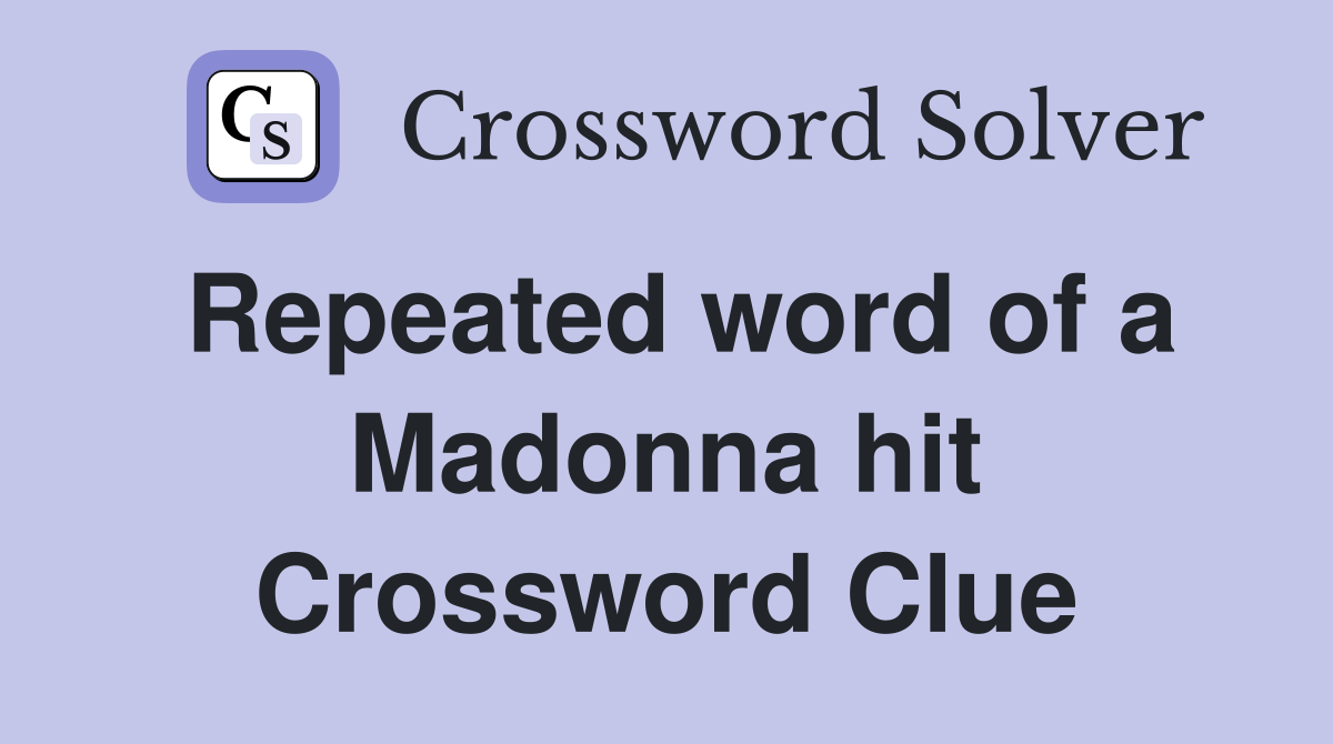 Repeated word of a Madonna hit Crossword Clue