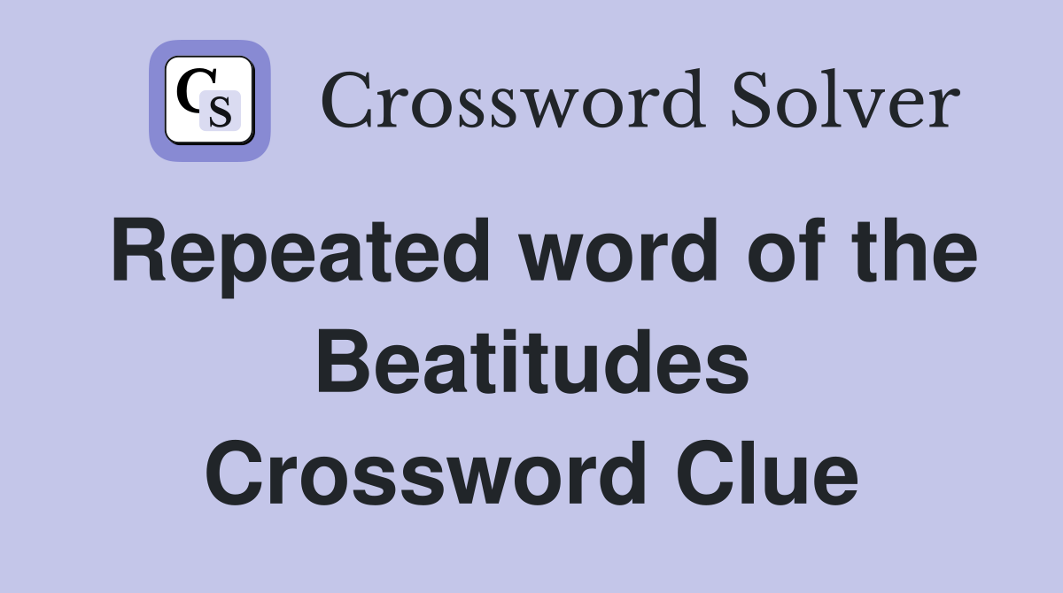 Repeated word of the Beatitudes Crossword Clue