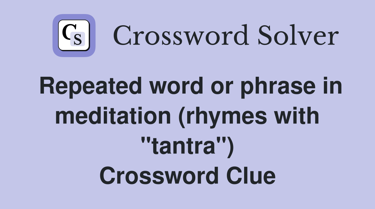 Repeated word or phrase in meditation (rhymes with "tantra") Crossword Clue