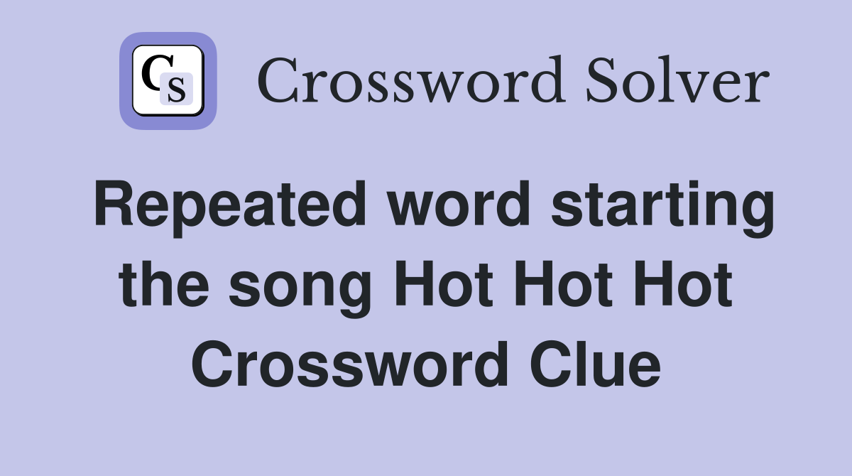 Repeated word starting the song Hot Hot Hot Crossword Clue