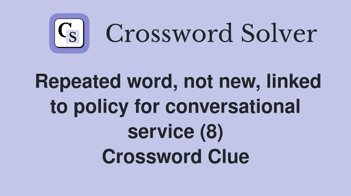 Repeated word, not new, linked to policy for conversational service (8) Crossword Clue