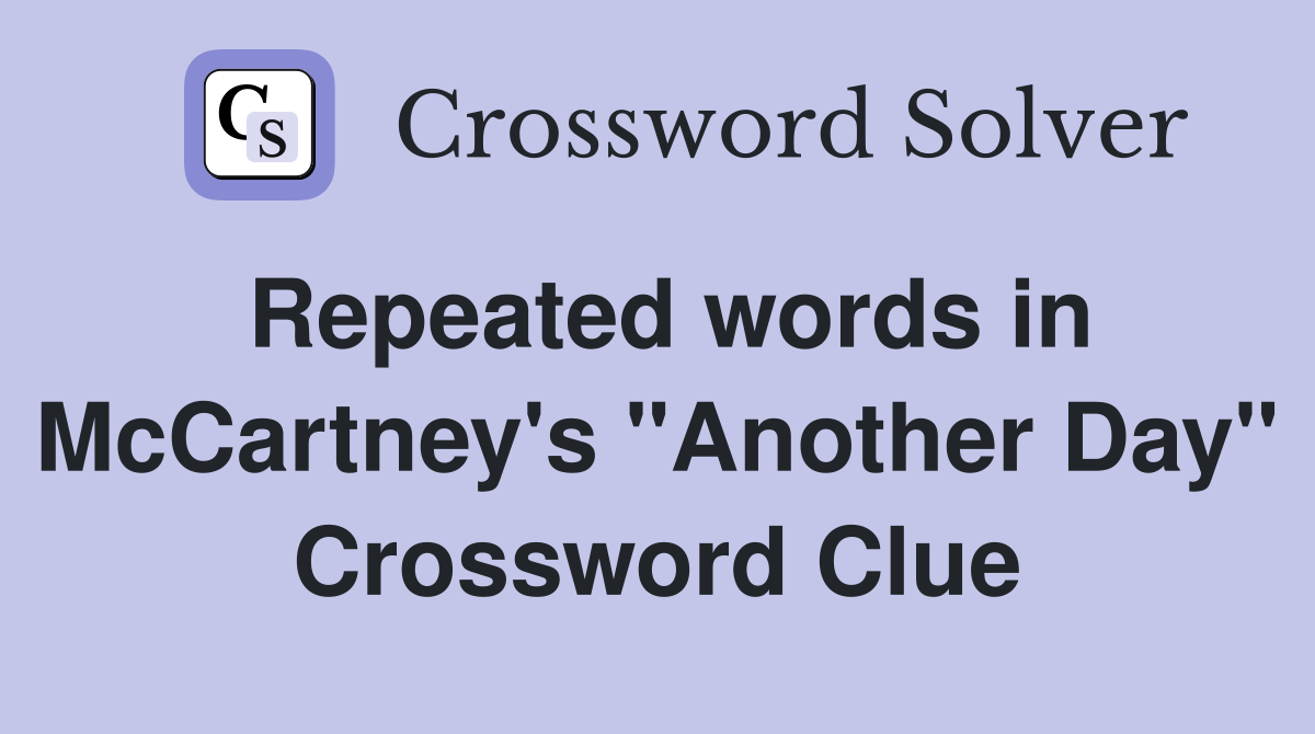 Repeated words in McCartney's "Another Day" Crossword Clue