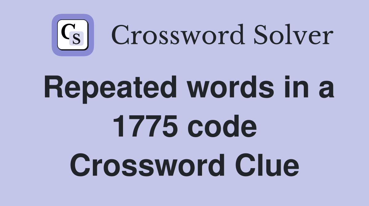 Repeated words in a 1775 code Crossword Clue