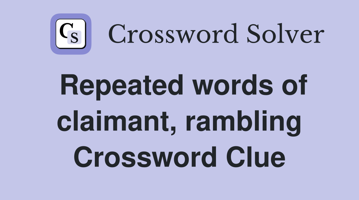 Repeated words of claimant, rambling Crossword Clue