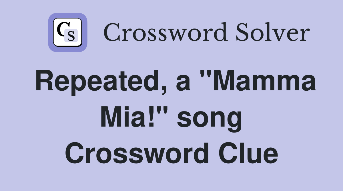 Repeated, a "Mamma Mia!" song Crossword Clue