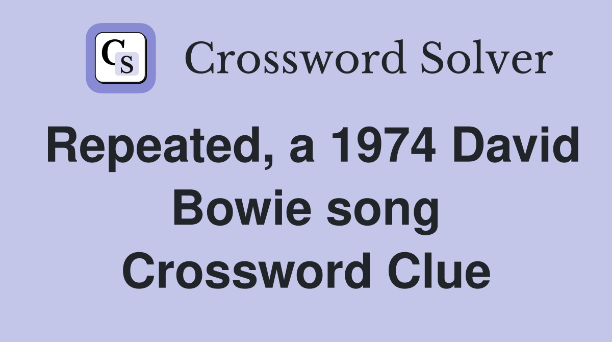 Repeated, a 1974 David Bowie song Crossword Clue