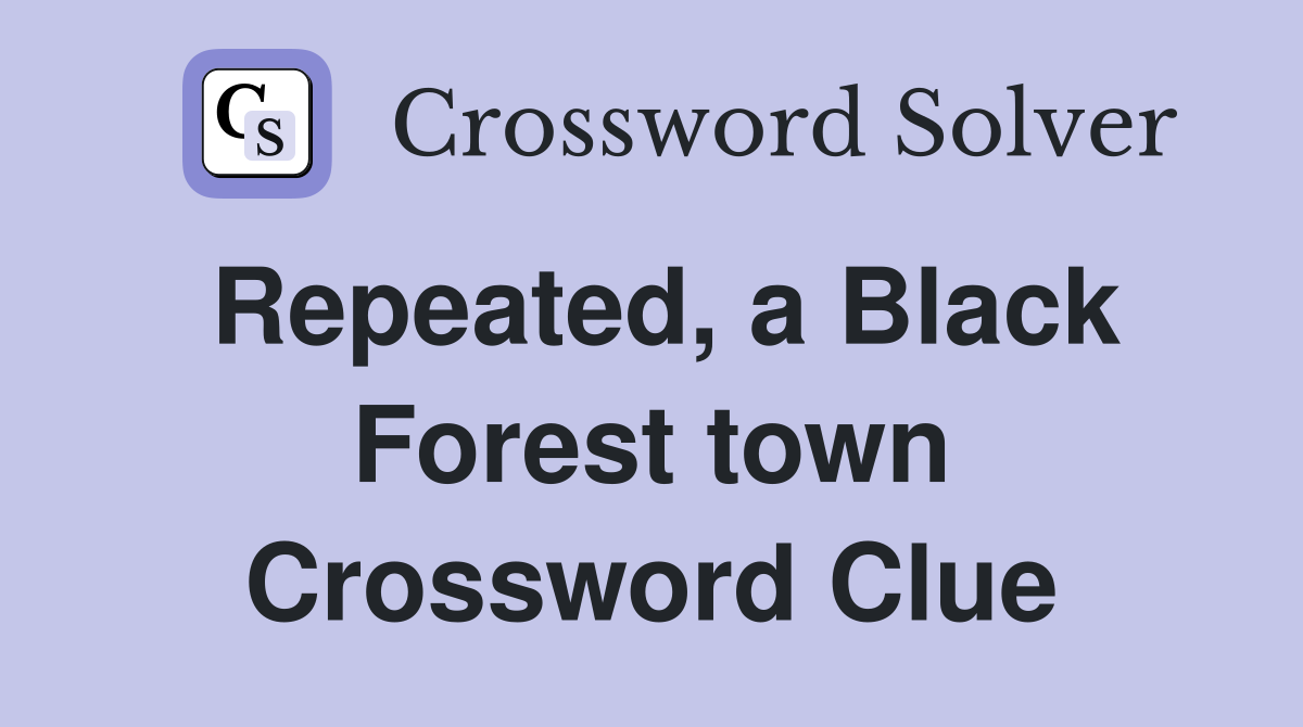 Repeated, a Black Forest town Crossword Clue