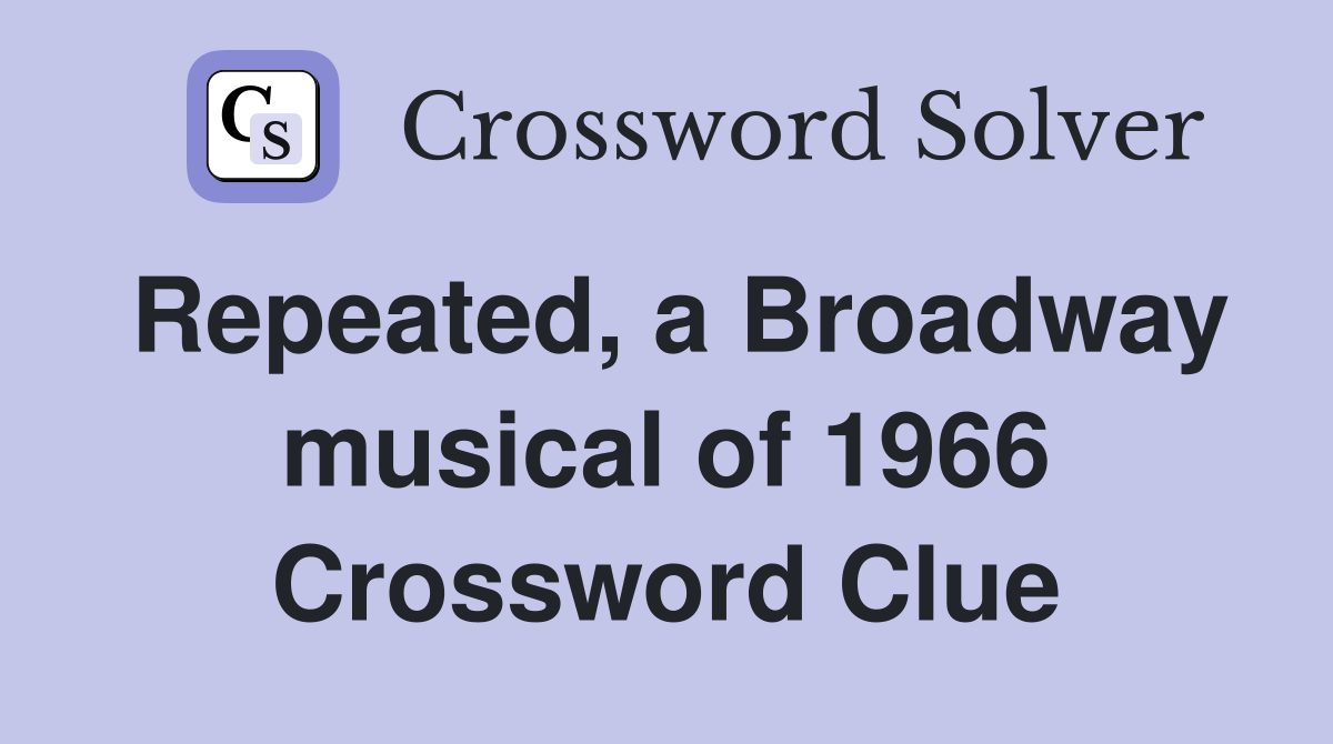 Repeated, a Broadway musical of 1966 Crossword Clue