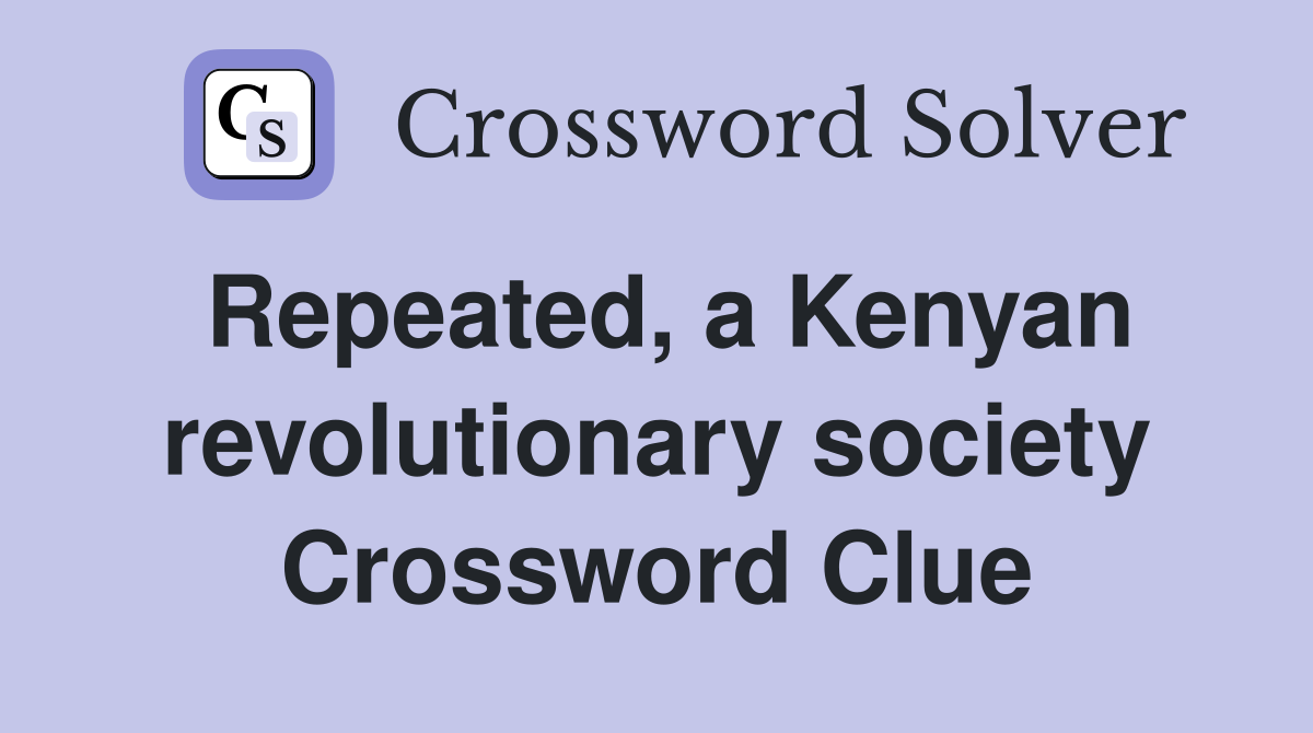 Repeated, a Kenyan revolutionary society Crossword Clue