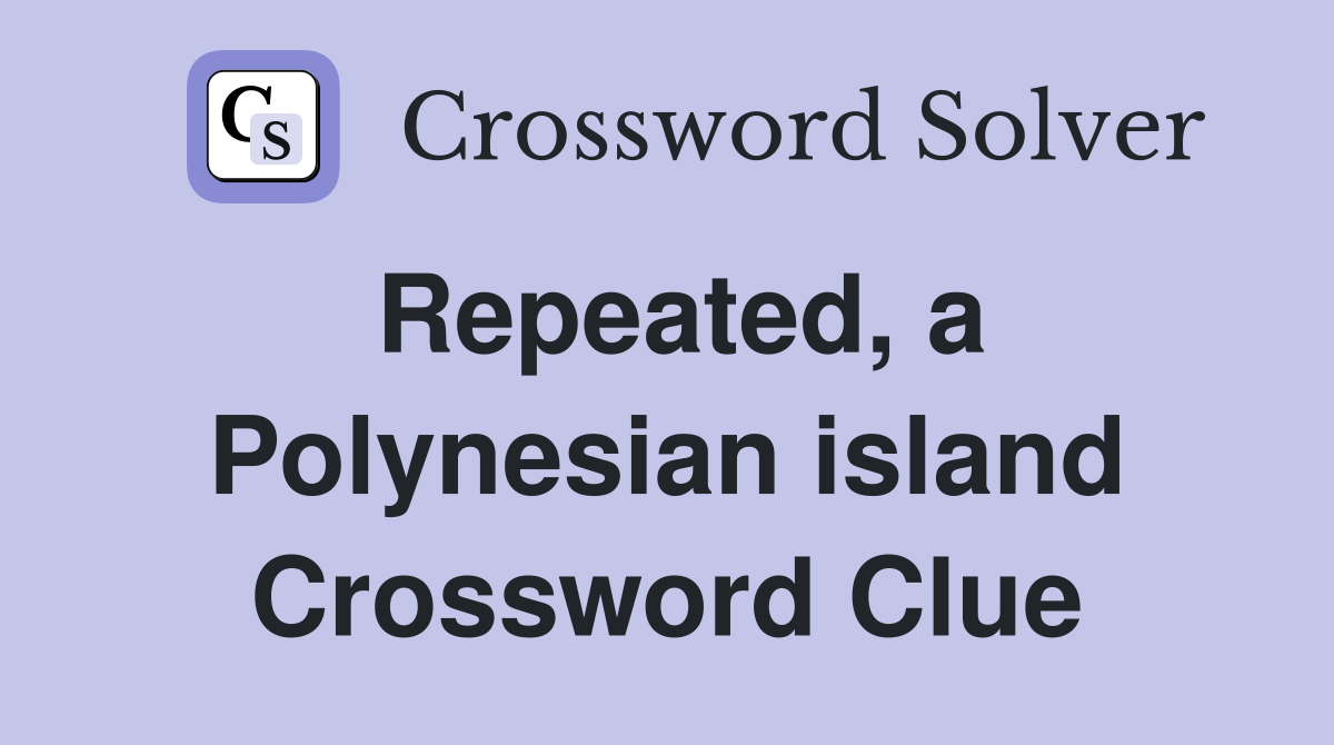Repeated, a Polynesian island Crossword Clue