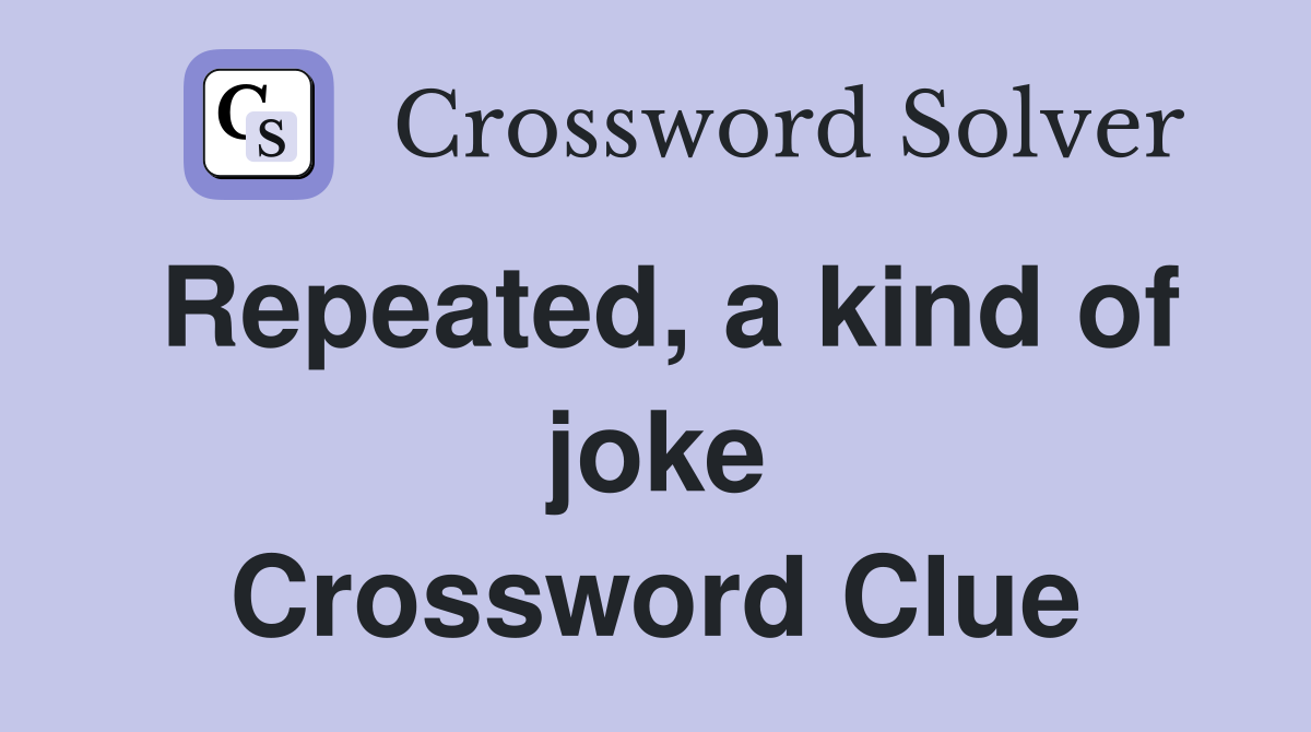 Repeated, a kind of joke Crossword Clue