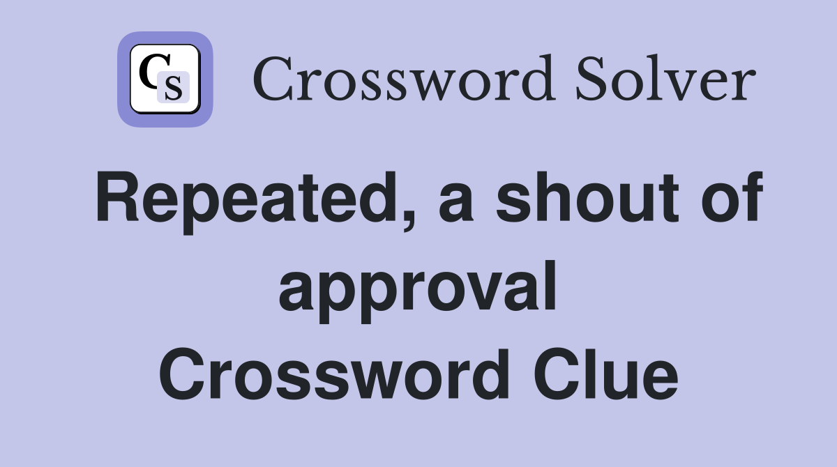 Repeated, a shout of approval Crossword Clue