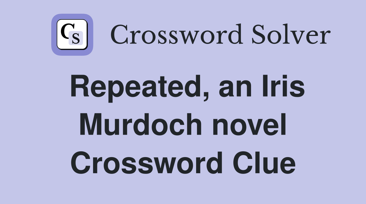 Repeated, an Iris Murdoch novel Crossword Clue