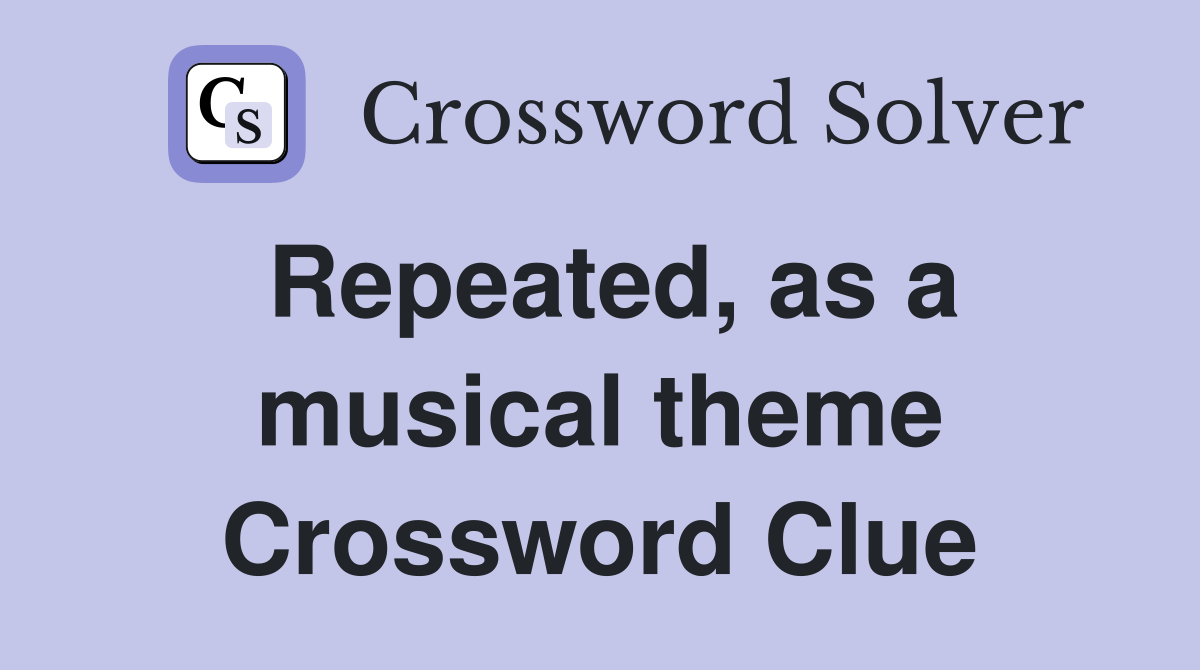 Repeated, as a musical theme Crossword Clue