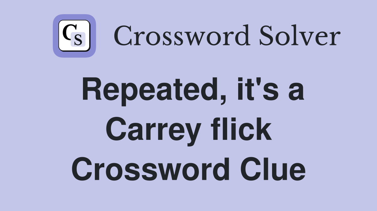 Repeated, it's a Carrey flick Crossword Clue
