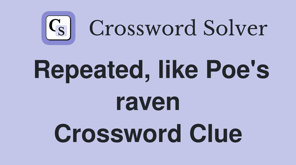 Repeated, like Poe's raven Crossword Clue