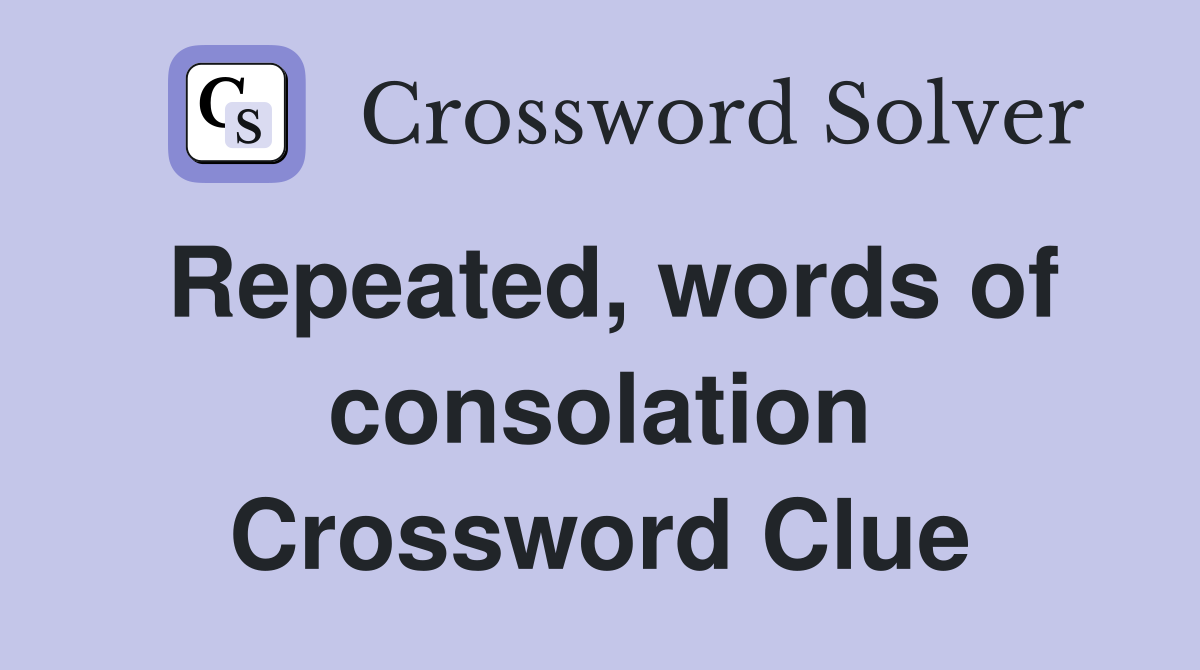 Repeated, words of consolation Crossword Clue