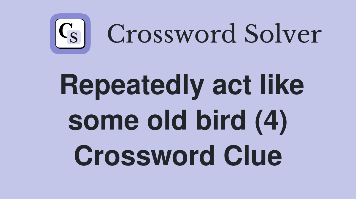 Repeatedly act like some old bird (4) Crossword Clue
