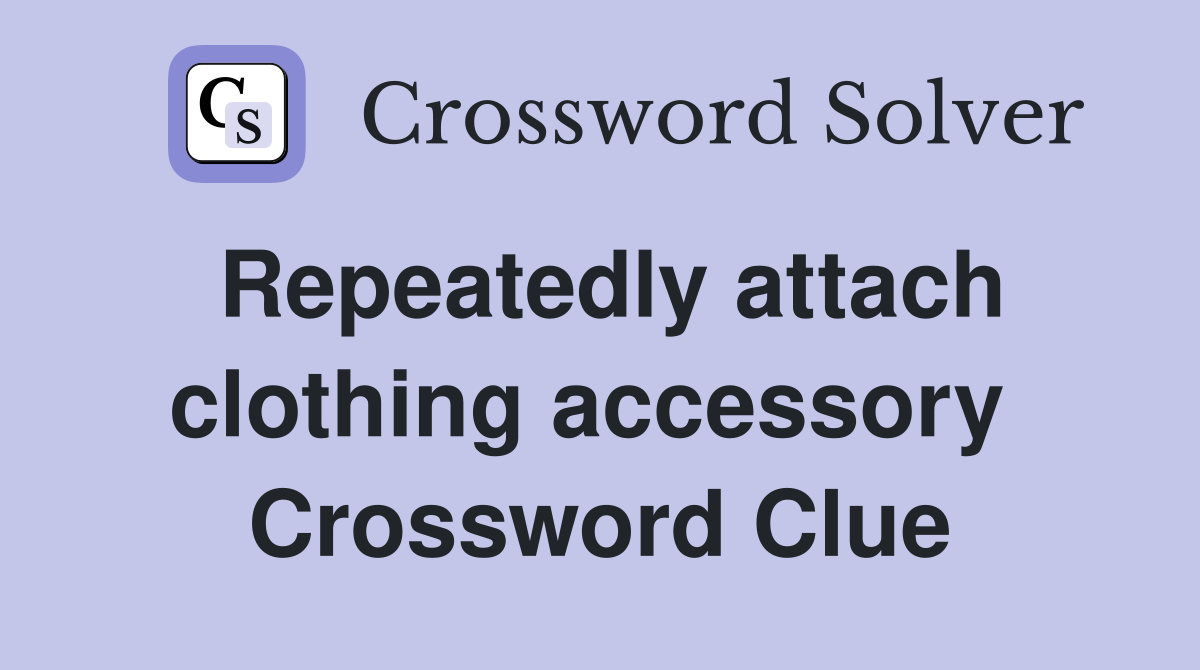 Repeatedly attach clothing accessory  Crossword Clue