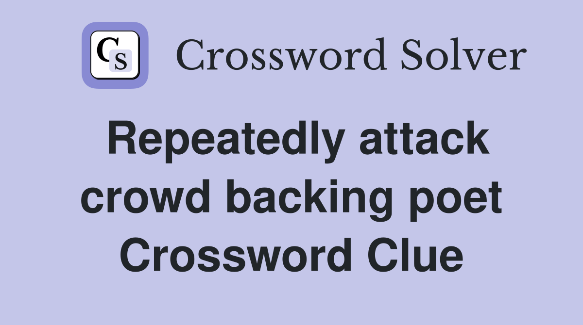 Repeatedly attack crowd backing poet Crossword Clue