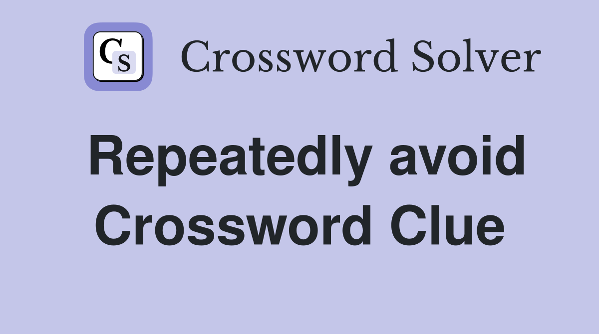 Repeatedly avoid Crossword Clue