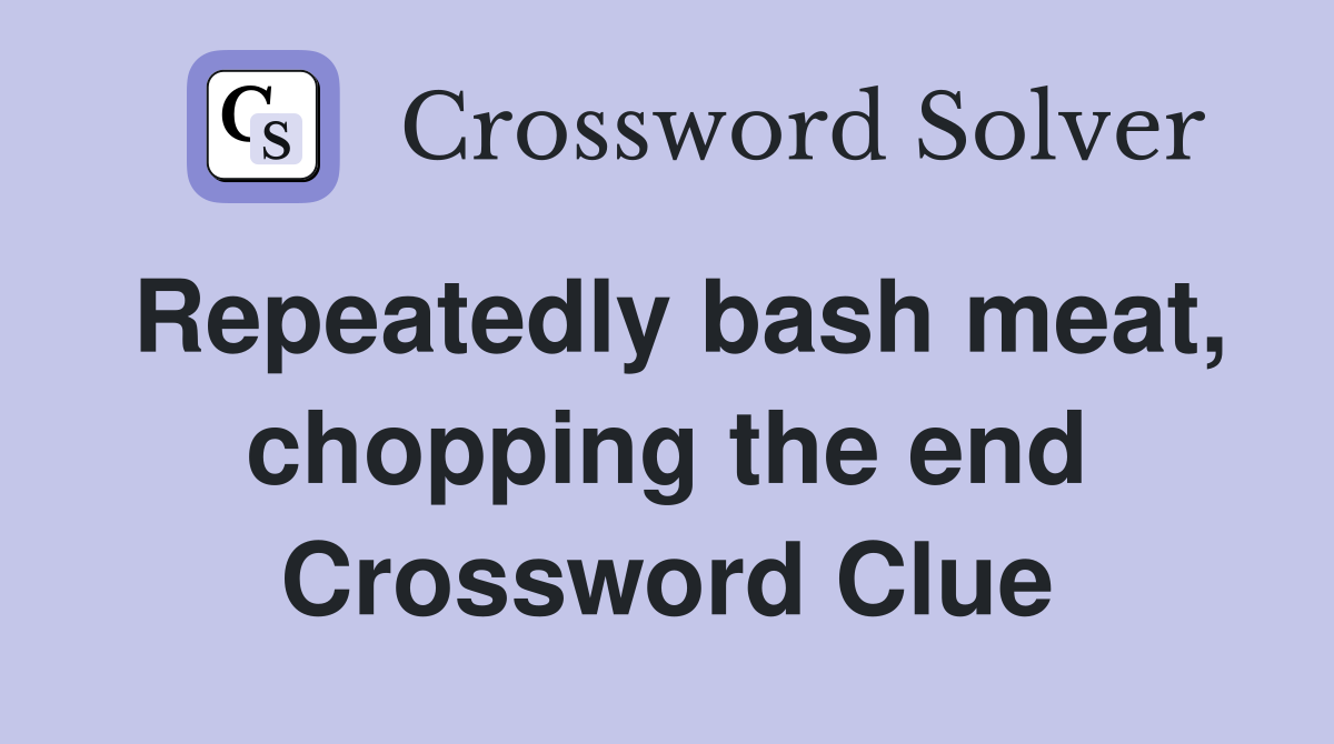 Repeatedly bash meat, chopping the end Crossword Clue
