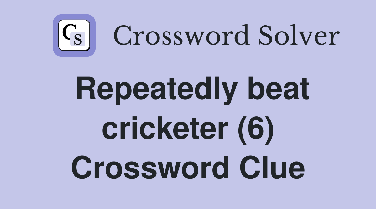 Repeatedly beat cricketer (6) Crossword Clue