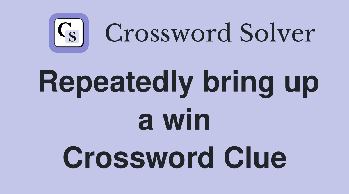 Repeatedly bring up a win Crossword Clue