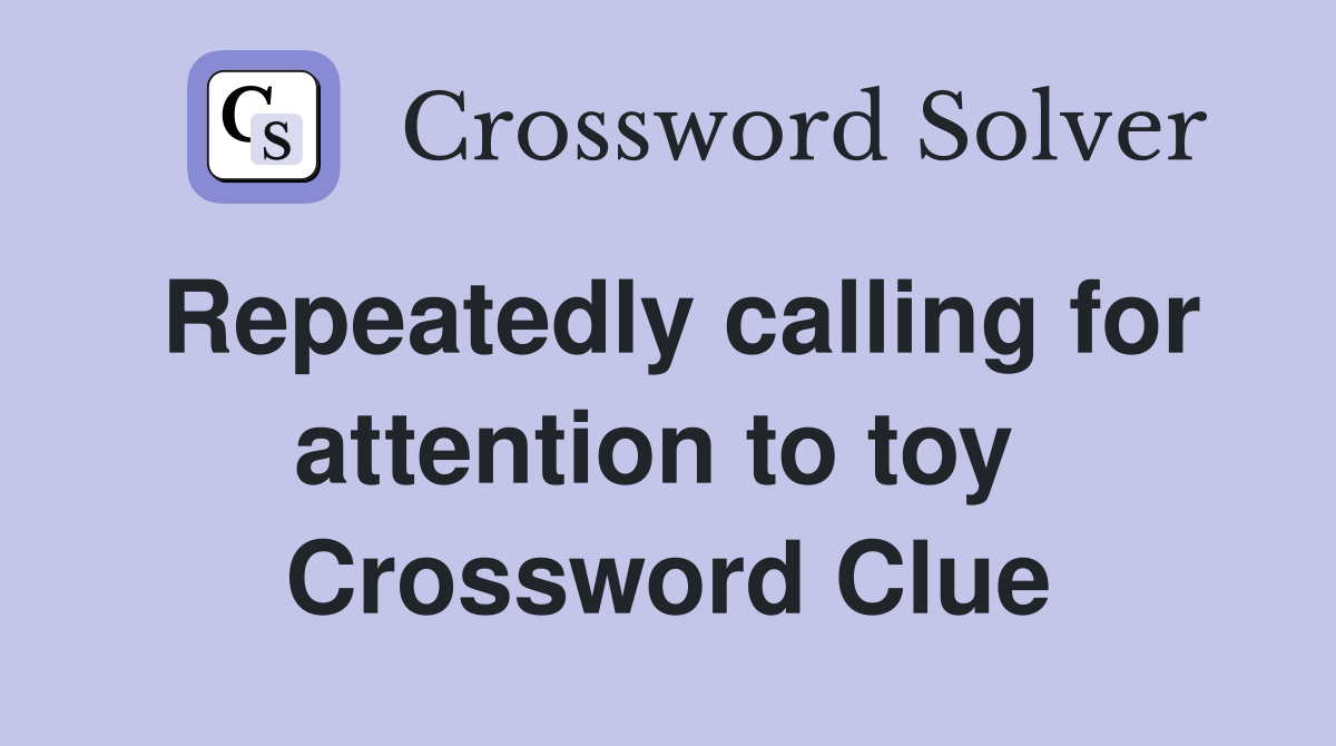 Repeatedly calling for attention to toy  Crossword Clue
