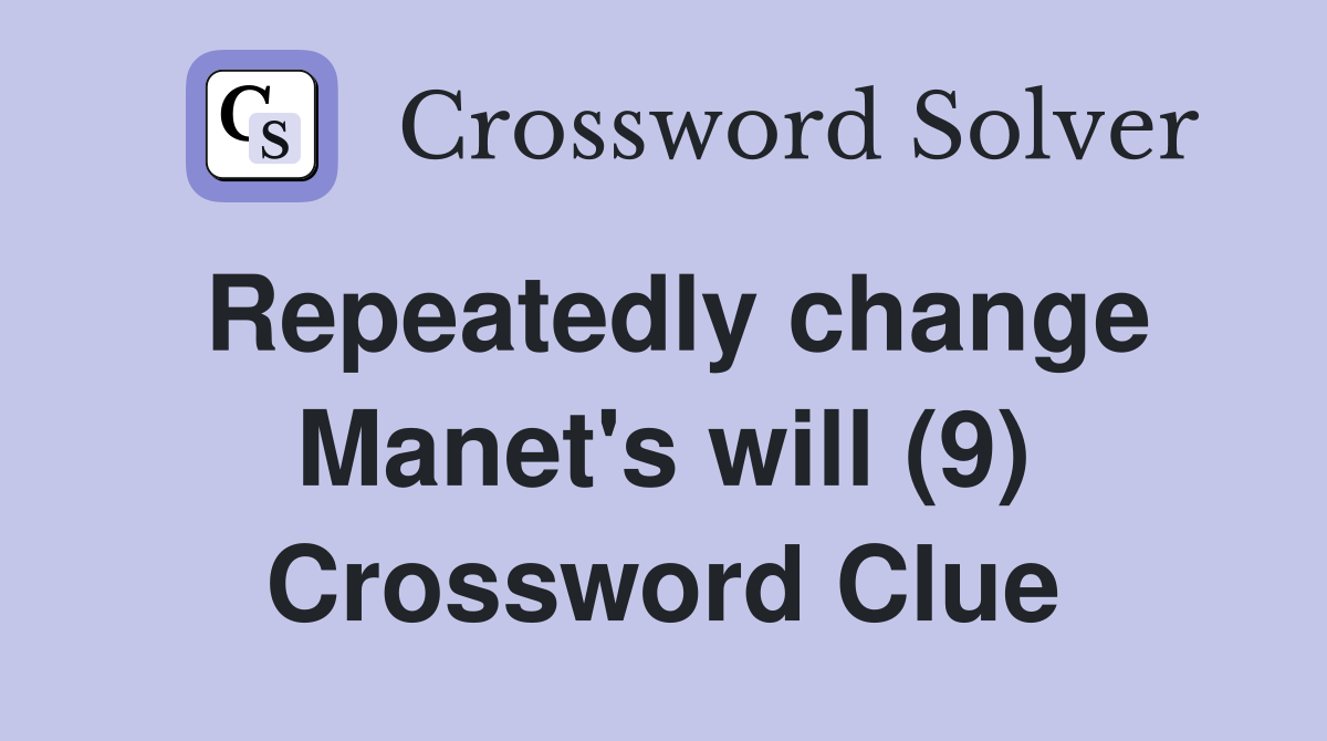 Repeatedly change Manet's will (9) Crossword Clue