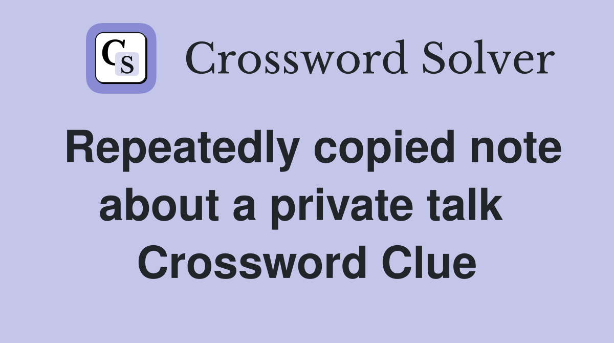 Repeatedly copied note about a private talk  Crossword Clue