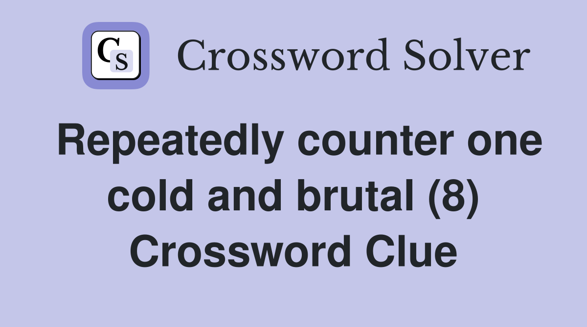 Repeatedly counter one cold and brutal (8) Crossword Clue