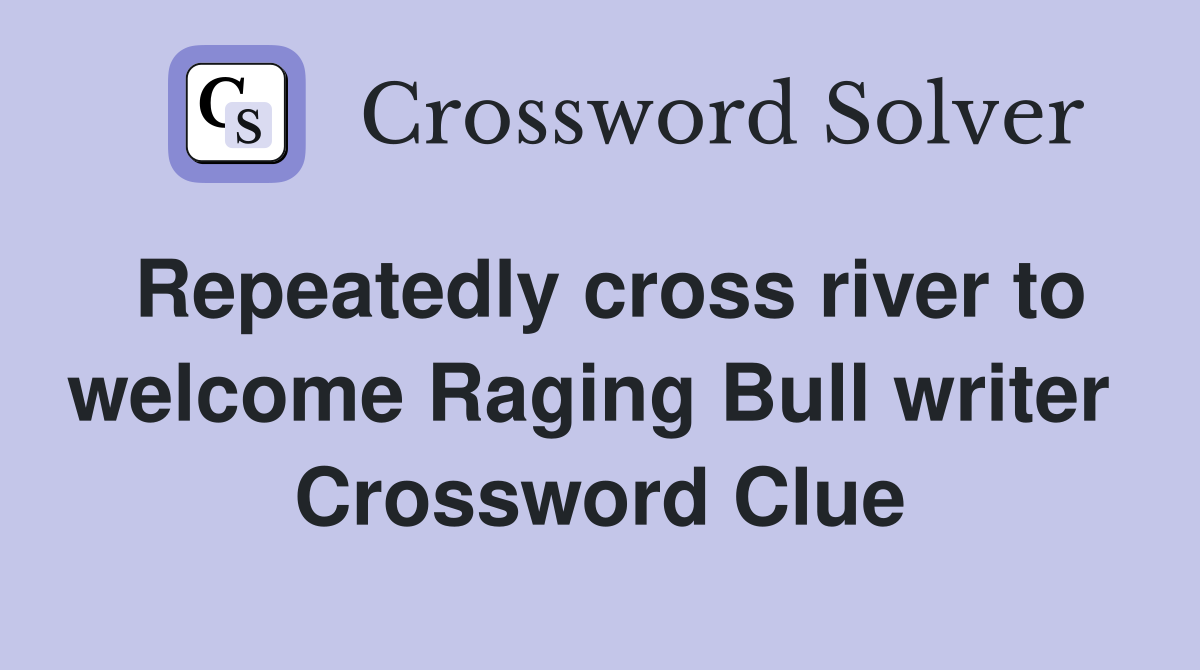 Repeatedly cross river to welcome Raging Bull writer  Crossword Clue