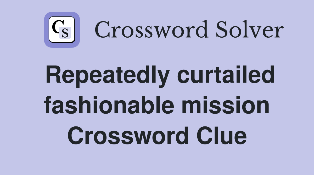 Repeatedly curtailed fashionable mission Crossword Clue