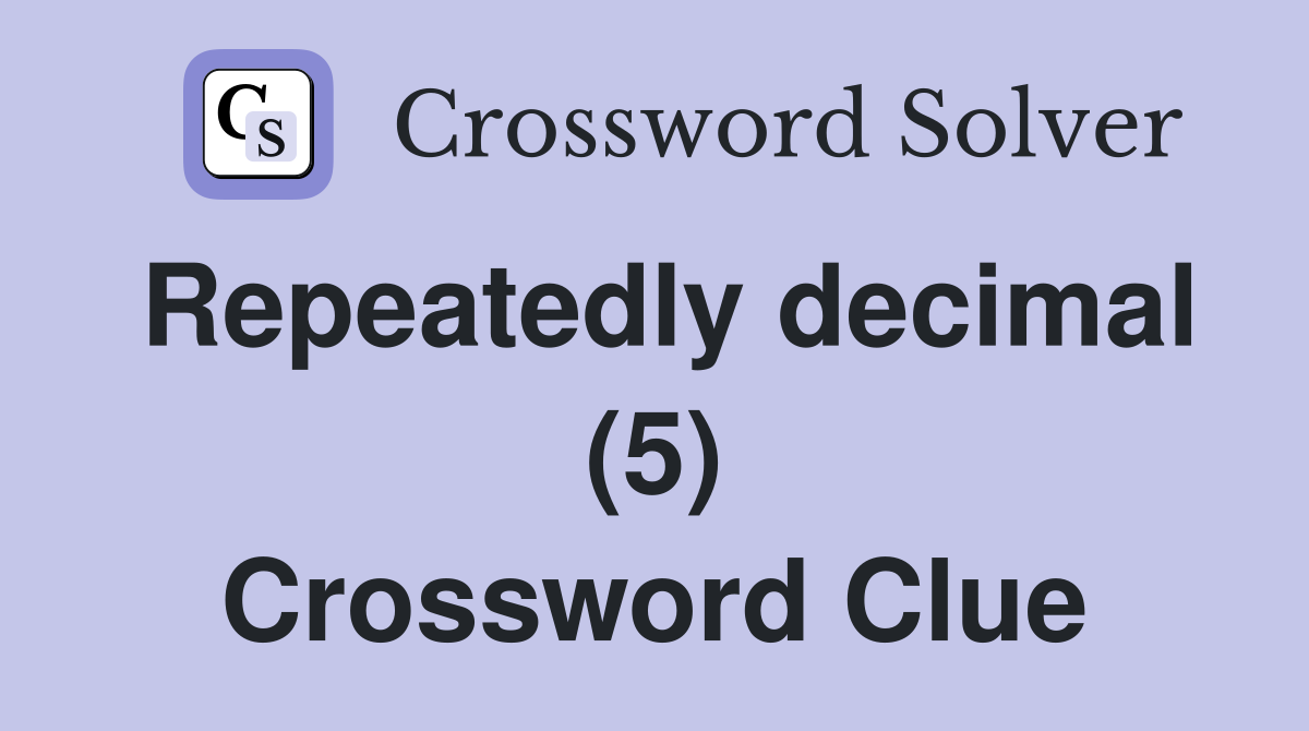 Repeatedly decimal (5) Crossword Clue