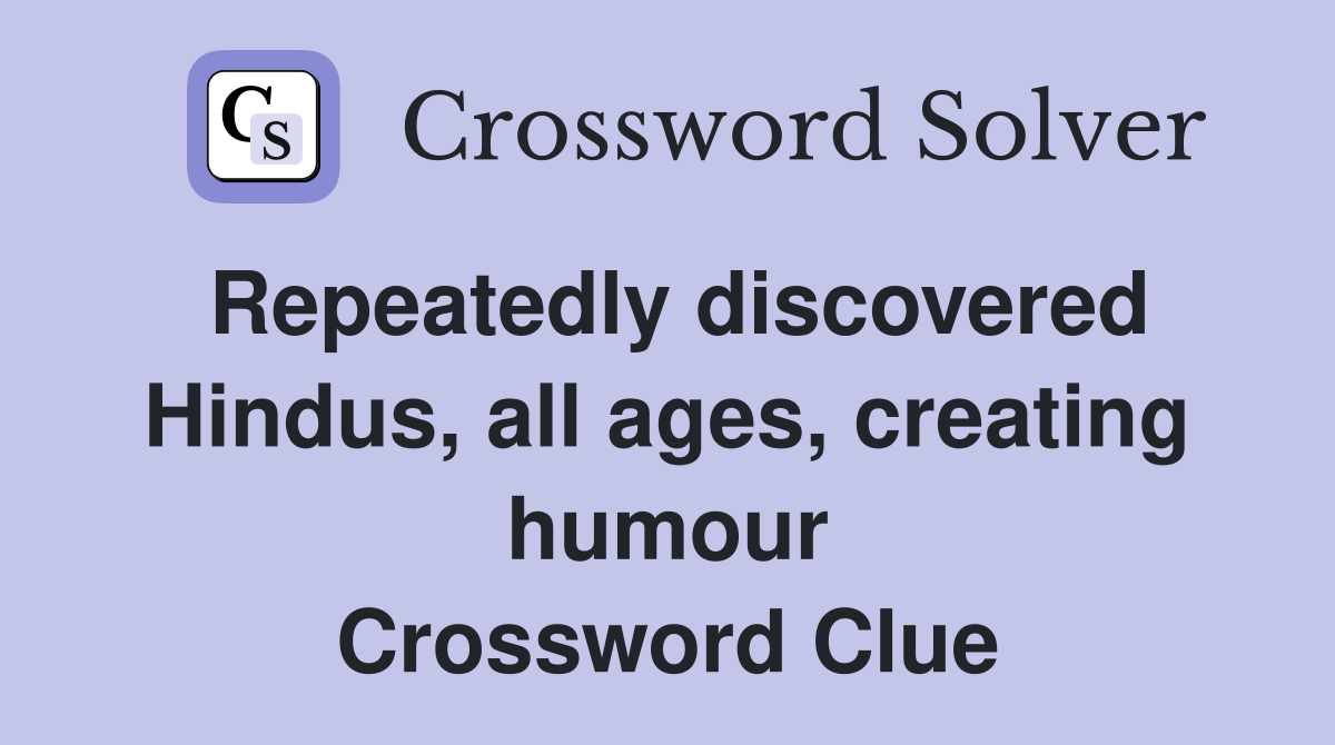 Repeatedly discovered Hindus, all ages, creating humour Crossword Clue