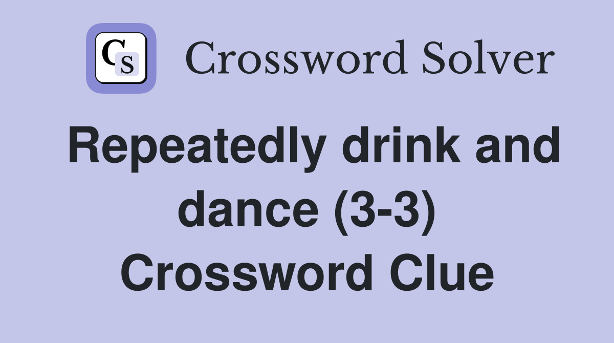 Repeatedly drink and dance (3-3) Crossword Clue