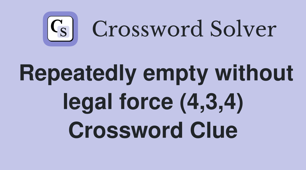 Repeatedly empty without legal force (4,3,4) Crossword Clue