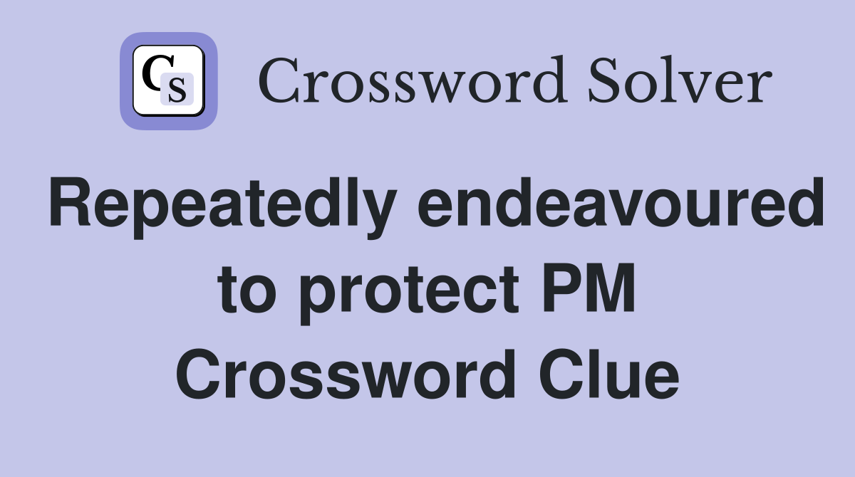 Repeatedly endeavoured to protect PM Crossword Clue