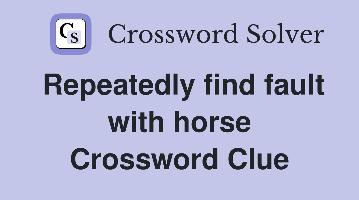 Repeatedly find fault with horse Crossword Clue