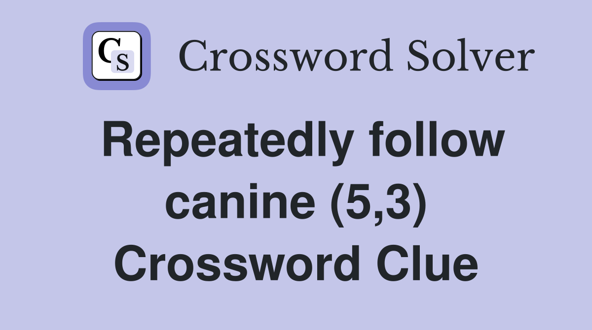 Repeatedly follow canine (5,3) Crossword Clue