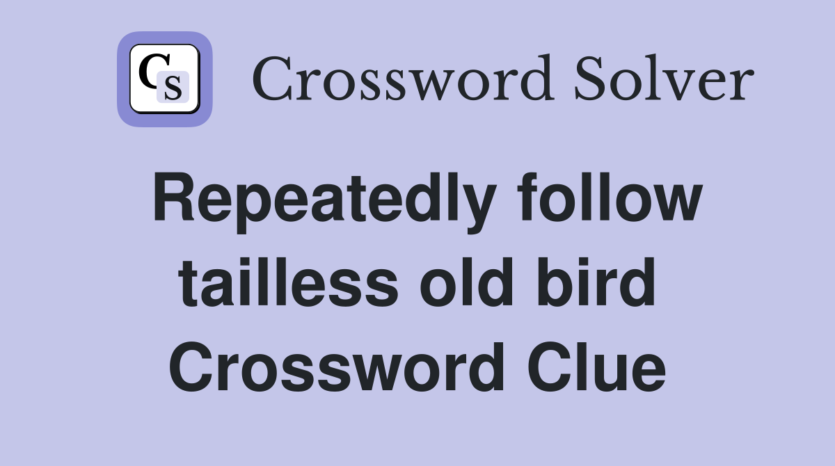 Repeatedly follow tailless old bird Crossword Clue