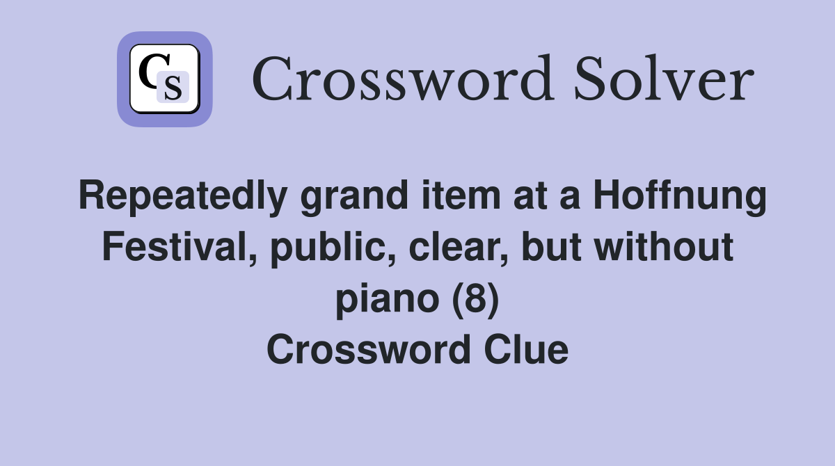 Repeatedly grand item at a Hoffnung Festival, public, clear, but without piano (8) Crossword Clue