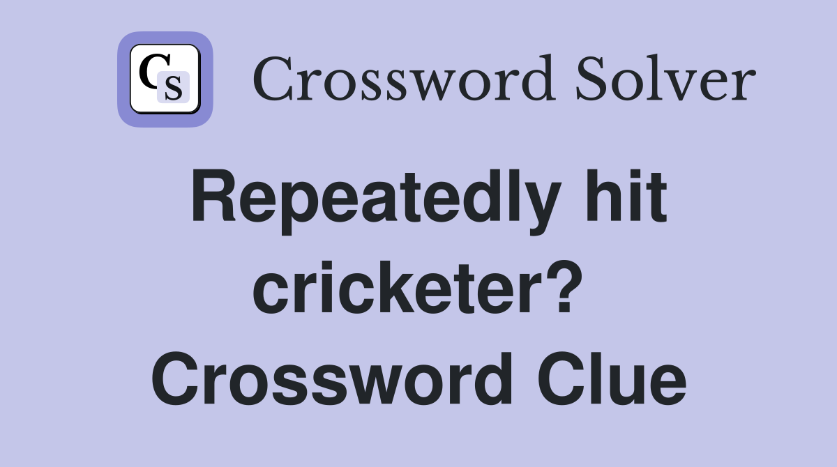Repeatedly hit cricketer? Crossword Clue