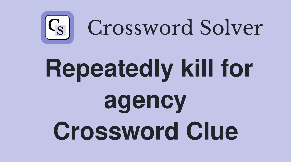 Repeatedly kill for agency Crossword Clue