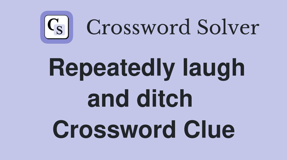 Repeatedly laugh and ditch  Crossword Clue