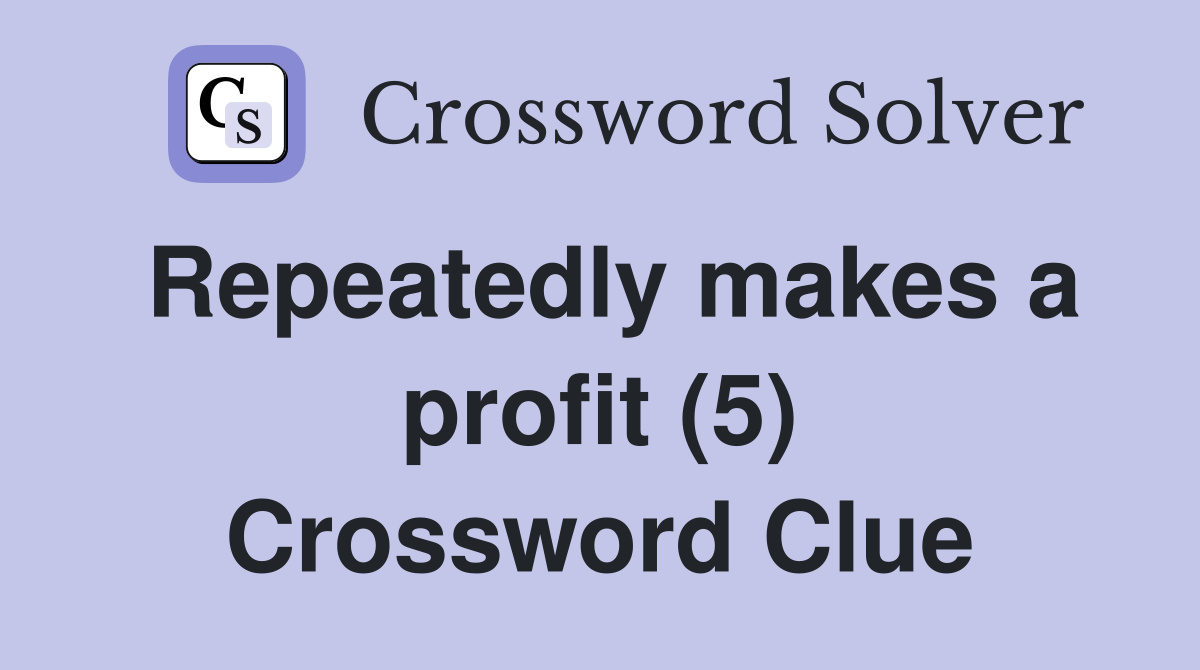 Repeatedly makes a profit (5) Crossword Clue