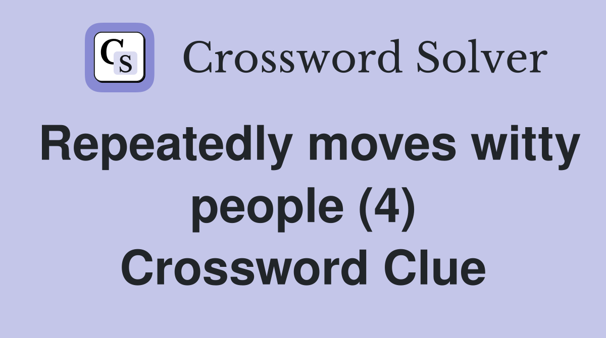 Repeatedly moves witty people (4) Crossword Clue