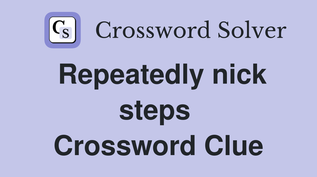 Repeatedly nick steps  Crossword Clue